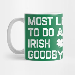 Most Likely to Do An Irish Goodbye - Funny St Patrick’s Day Mug
